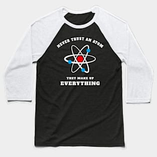 Never Trust An Atom - They Make Up Baseball T-Shirt